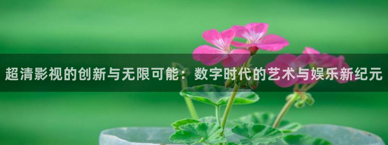 羞羞影院日韩：超清影视的创新与无限可能：数字时代的艺术与娱乐新纪元